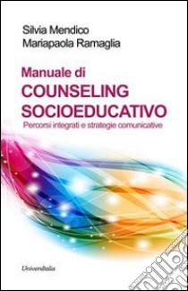 Manuale di counseling socioeducativo. Percorsi integrati e strategie comunicative libro di Mendico Silvia; Ramaglia Mariapaola