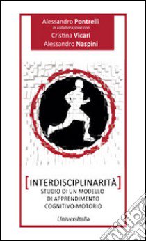 Interdisciplinarità. Studio di un modello di apprendimento cognitivo-motorio libro di Pontrelli Alessandro; Vicari Cristina; Naspini Alessandro