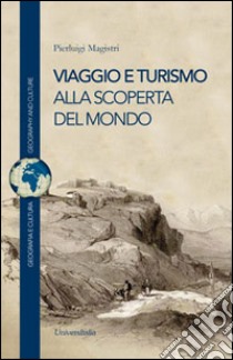 Viaggio e turismo. Alla scoperta del mondo libro di Magistri Pierluigi