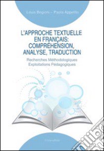 L'approche textuelle en français. Compréhension, analyse, traduction. Recherches méthodologiques exploitations pédagogiques libro di Begioni Louis; Appetito Paola