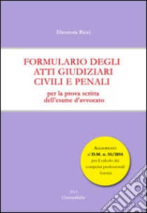 Formulario degli atti giudiziari civili e penali. Per la prova scritta dell'esame d'avvocato libro di Ricci Eleonora