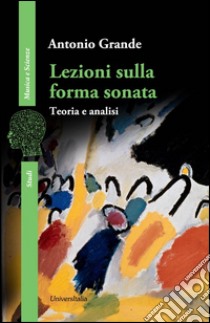 Lezioni sulla forma sonata. Teoria e analisi libro di Grande Antonio