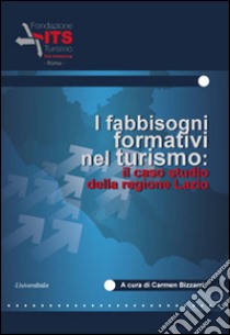 I fabbisogni formativi nel turismo. Il caso studio della regione Lazio libro di Bizzarri C. (cur.)