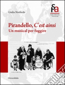 Pirandello, c'est ainsi. Un musical per sfuggire libro di Norbedo Giulia