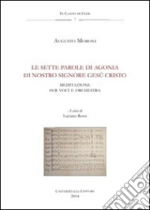 Le sette parole di agonia di nostro Signore Gesù Cristo. Anagni, Archivio della Cattedrale, Fondo Musicale Ms Arcap 0608. Con CD Audio libro di Moroni Augusto; Rossi L. (cur.)