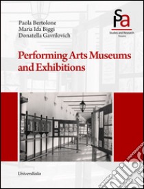 Performing arts museums and exhibitions. Ediz. illustrata libro di Bertolone Paola; Biggi Maria Ida; Gavrilovich Donatella