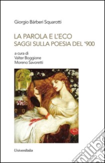 La parola e l'eco. Saggi sulla poesia del '900 libro di Bàrberi Squarotti Giorgio; Boggione V. (cur.); Savoretti M. (cur.)