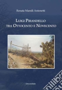 Luigi Pirandello tra Ottocento e Novecento libro di Marsili Antonetti Renata