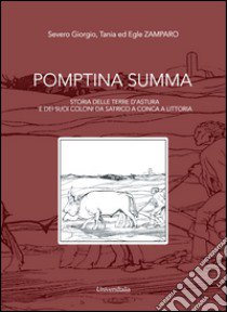 Pomptina Summa. Storia delle terre d'Astura e dei suoi coloni da Satrico a Conca a Littoria libro di Zamparo Severo Giorgio; Zamparo Tania; Zamparo Egle