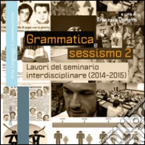 Grammatica e sessismo. Lavori del seminario interdisciplinare (2014-2015). Vol. 2 libro di Dragotto F. (cur.)