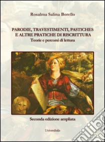 Parodie, travestimenti, pastiches e altre pratiche di riscittura. Teorie e percorsi di lettura libro di Salina Borello Rosalma