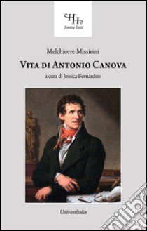 Vita di Antonio Canova libro di Missirini Melchiorre; Bernardini J. (cur.)