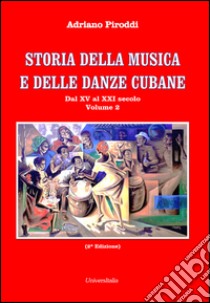 Storia della musica e delle danze cubane. Vol. 2: Dal XV al XXI secolo libro di Piroddi Adriano