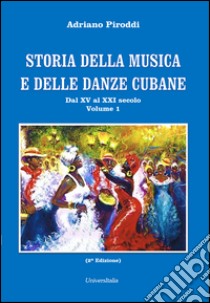 Storia della musica e delle danze cubane. Vol. 1: Dal XV al XXI secolo libro di Piroddi Adriano