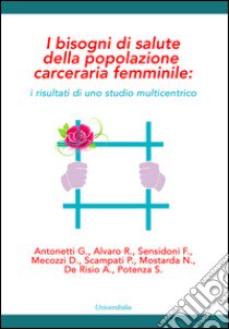 I bisogni di salute della popolazione carceraria femminile. I risultati di uno studio multicentrico libro