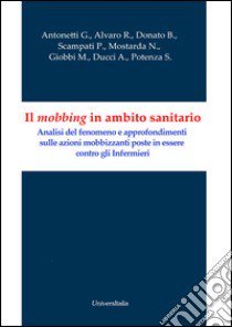 Il mobbing in ambito sanitario. Analisi del fenomeno e approfondimenti sulle azioni mobbizzanti poste in essere contro gli infermieri libro