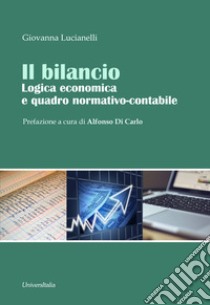 Il bilancio. Logica economica e quadro normativo-contabile libro di Lucianelli Giovanna
