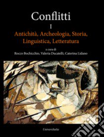 Conflitti. Antichità, archeologia, storia, linguistica, letteratura. Vol. 1 libro di Bochicchio R. (cur.); Ducatelli V. (cur.); Lidano C. (cur.)