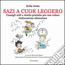 Sazi a cuor leggero. Consigli utili e ricette pratiche per una veloce rieducazione alimentare libro di Ionta Erika