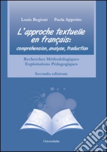 L'approche textuelle en français. Compréhension, analyse, traduction. Recherches méthodologiques exploitations pédagogiques. Ediz. italiana e francese libro di Begioni Louis; Appetito Paola