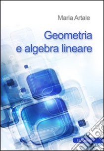 Appunti del corso di geometria e algebra lineare libro di Artale Maria