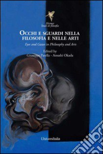 Occhi e sguardi nella filosofia e nelle arti-Eyes and gazes in philosophy and arts. Ediz. bilingue libro di Patella G. (cur.); Okada A. (cur.)