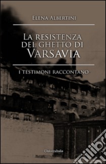 La resistenza del ghetto di Varsavia. I testimoni raccontano libro di Albertini Elena