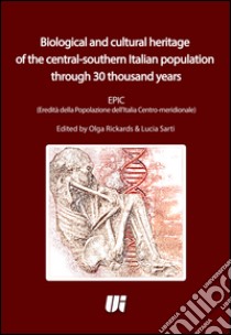 Biological and cultural heritage of the central-southern Italian population through 30 thousand years. EPIC (Eredità della Popolazione dell'Italia Centro-meridionale libro di Rickards O. (cur.); Sarti L. (cur.)