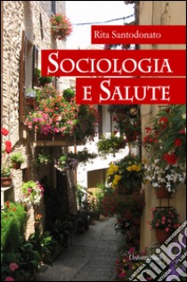 Sociologia e salute libro di Santodonato Rita