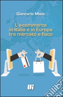 L'e-commerce in Italia e in Europa tra mercato e fisco libro di Miele Giancarlo