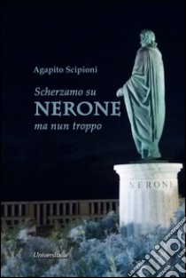 Scherzamo su Nerone ma nun troppo libro di Scipioni Agapito