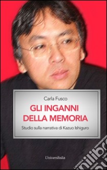 Gli inganni della memoria. Studio sulla narrativa di Kazuo Ishiguro libro di Fusco Carla