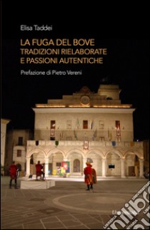 La Fuga del bove. Tradizioni rielaborate e passioni autentiche libro di Taddei Elisa