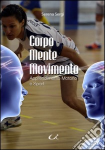 Corpo mente movimento. Apprendimento motorio e sport libro di Sergi Serena