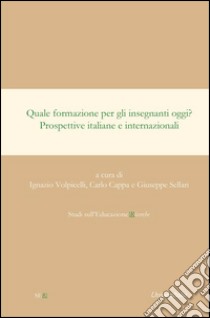 Quale formazione per gli insegnanti oggi? Prospettive italiane e internazionali libro di Volpicelli I. (cur.); Cappa C. (cur.); Sellari G. (cur.)