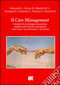 Il care management. I risultati di un'indagine conoscitiva condotta nell'azienda ospedaliera «Sant'Anna e San Sebastiano» di Caserta libro