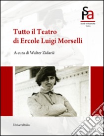 Tutto il Teatro di Ercole Luigi Morselli libro di Zidaric W. (cur.)