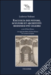 Raccolta dei pittori, scultori et architetti modenesi più celebri libro di Vedriani Ludovico; Monaca E. (cur.)