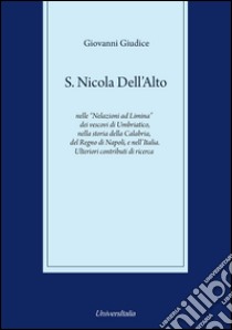 S. Nicola Dell'Alto nelle «Nelazioni ad Limina» dei vescovi di Umbriatico, nella storia della Calabria, del Regno di Napoli e dell'Italia. Ulteriori contributi di ricerca libro di Giudice Giovanni