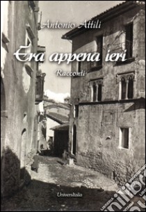 Era appena ieri libro di Attili Antonio