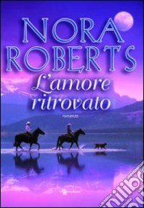 L'amore ritrovato libro di Roberts Nora