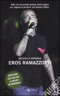 Eros Ramazzotti. Con poster libro di Monina Michele