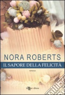 Il sapore della felicità libro di Roberts Nora