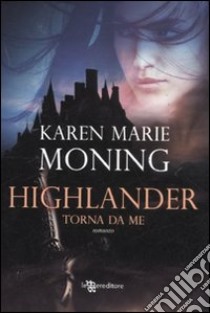 Highlander. Torna da me libro di Moning Karen Marie