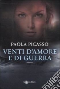 Venti d'amore e di guerra libro di Picasso Paola