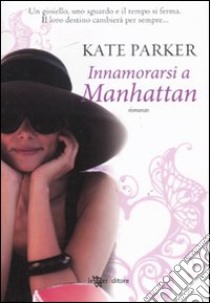 Innamorarsi a Manhattan libro di Parker Kate