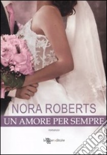 Un amore per sempre libro di Roberts Nora