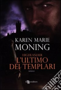 Highlander. L'ultimo dei templari libro di Moning Karen Marie