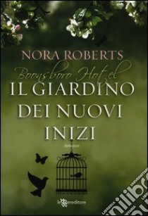 Il giardino dei nuovi inizi. Trilogia di Boonsboro Hotel libro di Roberts Nora