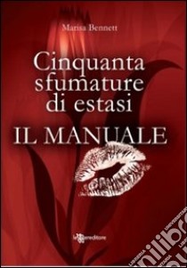 Cinquanta sfumature di estasi. Il manuale libro di Bennett Marisa